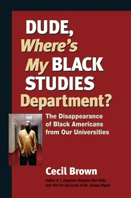 La disparition des Noirs américains dans nos universités : où est mon département d'études noires ? - Dude, Where's My Black Studies Department?: The Disappearance of Black Americans from Our Universities
