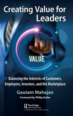 Créer de la valeur pour les dirigeants : Équilibrer les intérêts des clients, des employés, des investisseurs et du marché - Creating Value for Leaders: Balancing the Interests of Customers, Employees, Investors, and the Marketplace