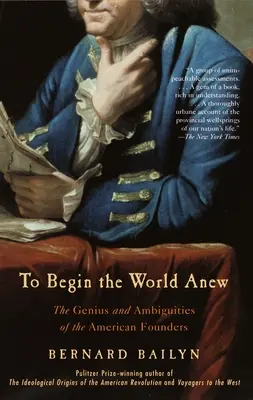 Recommencer le monde : le génie et les ambiguïtés des fondateurs américains - To Begin the World Anew: The Genius and Ambiguities of the American Founders