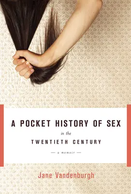 Histoire en poche du sexe au XXe siècle - Un mémoire - Pocket History Of Sex In The Twentieth Century - A Memoir