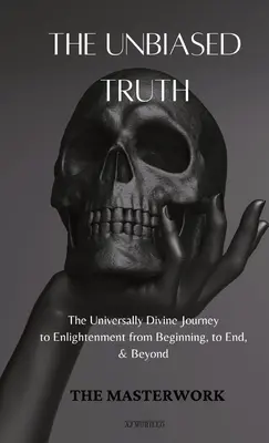 La vérité impartiale : le voyage universellement divin vers l'illumination du début à la fin et au-delà - The Unbiased Truth: The Universally Divine Journey to Enlightenment from Beginning, to End, & Beyond