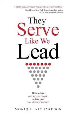 Ils servent comme nous dirigeons : comment prendre soin de votre personnel pour qu'il prenne soin de vos clients - They Serve Like We Lead: How to take care of your people, so they take care of your customers