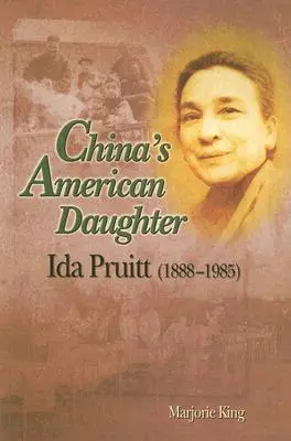 La fille américaine de la Chine : Ida Pruitt, 1888-1985 - China's American Daughter: Ida Pruitt, 1888-1985