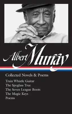 Albert Murray : Recueil de romans et de poèmes (Loa #304) : Train Whistle Guitar / The Spyglass Tree / The Seven League Boots / The Magic Keys/ Poems - Albert Murray: Collected Novels & Poems (Loa #304): Train Whistle Guitar / The Spyglass Tree / The Seven League Boots / The Magic Keys/ Poems