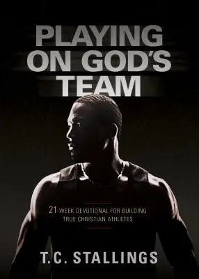 Jouer dans l'équipe de Dieu : 21 semaines de dévotion pour former de vrais athlètes chrétiens - Playing on God's Team: 21-Week Devotional for Building True Christian Athletes