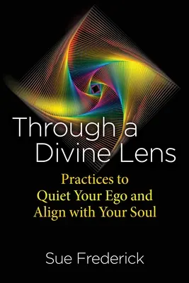À travers une lentille divine : Pratiques pour calmer votre ego et vous aligner sur votre âme - Through a Divine Lens: Practices to Quiet Your Ego and Align with Your Soul