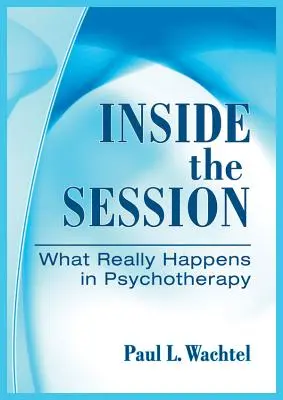 À l'intérieur de la séance : Ce qui se passe vraiment en psychothérapie - Inside the Session: What Really Happens in Psychotherapy