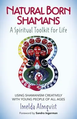 Natural Born Shamans - Une boîte à outils spirituelle pour la vie : Utiliser le chamanisme de manière créative avec des jeunes de tous âges - Natural Born Shamans - A Spiritual Toolkit for Life: Using Shamanism Creatively with Young People of All Ages