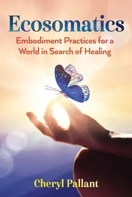 Ecosomatique : Pratiques d'incarnation pour un monde en quête de guérison - Ecosomatics: Embodiment Practices for a World in Search of Healing