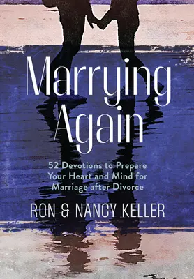 Se remarier : 52 dévotions pour préparer votre cœur et votre esprit au mariage après le divorce - Marrying Again: 52 Devotions to Prepare Your Heart and Mind for Marriage After Divorce