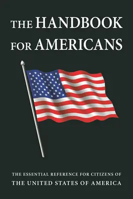Le Manuel de l'Américain, édition révisée : La référence essentielle pour les citoyens des États-Unis d'Amérique - The Handbook for Americans, Revised Edition: The Essential Reference for Citizens of the United States of America