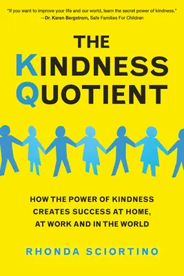 Le quotient de gentillesse : Comment le pouvoir de la gentillesse crée le succès à la maison, au travail et dans le monde - The Kindness Quotient: How the Power of Kindness Creates Success at Home, at Work and in the World