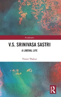 V.S. Srinivasa Sastri : une vie libérale - V.S. Srinivasa Sastri: A Liberal Life