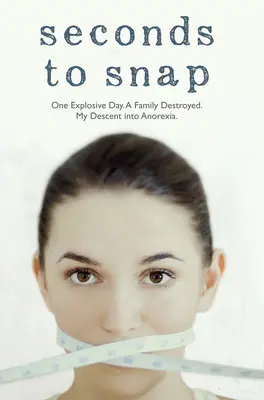 Seconds to Snap - Une journée explosive. Une famille détruite. Ma descente dans l'anorexie. - Seconds to Snap - One Explosive Day. A Family Destroyed. My Descent into Anorexia.