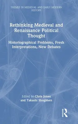 Repenser la pensée politique du Moyen Âge et de la Renaissance : Problèmes historiographiques, nouvelles interprétations, nouveaux débats - Rethinking Medieval and Renaissance Political Thought: Historiographical Problems, Fresh Interpretations, New Debates