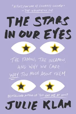 Les étoiles dans nos yeux : les célèbres, les infâmes et pourquoi nous nous intéressons beaucoup trop à eux - The Stars in Our Eyes: The Famous, the Infamous, and Why We Care Way Too Much about Them