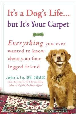 C'est une vie de chien... Mais c'est votre tapis : Tout ce que vous avez toujours voulu savoir sur votre ami à quatre pattes - It's a Dog's Life... But It's Your Carpet: Everything You Ever Wanted to Know about Your Four-Legged Friend