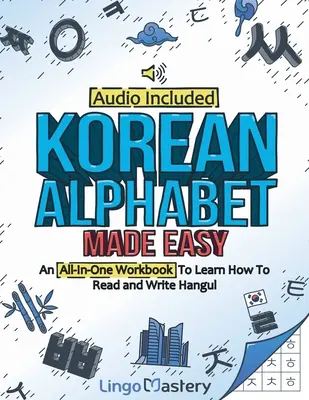 Alphabet coréen facile : un livre d'exercices tout-en-un pour apprendre à lire et à écrire le Hangul [Audio inclus]. - Korean Alphabet Made Easy: An All-In-One Workbook To Learn How To Read and Write Hangul [Audio Included]