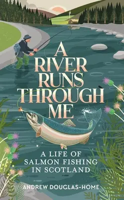 Une rivière me traverse : Une vie de pêche au saumon en Écosse - A River Runs Through Me: A Life of Salmon Fishing in Scotland