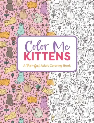 Color Me Kittens : Un livre de coloriage pour adultes - Color Me Kittens: A Purr-Fect Adult Coloring Book