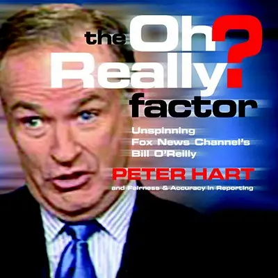 Le facteur Oh Really ? Factor : L'épinglage de Bill O'Reilly sur Fox News Channel - The Oh Really? Factor: Unspinning Fox News Channel's Bill O'Reilly