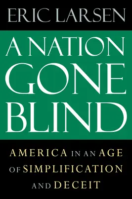 Une nation devenue aveugle : L'Amérique à l'ère de la simplification et de la tromperie - A Nation Gone Blind: America in an Age of Simplification and Deceit