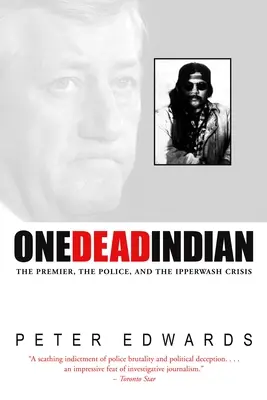 Un Indien mort - Le premier ministre, la police et la crise d'Ipperwash - One Dead Indian - The Premier, the Police, and the Ipperwash Crisis