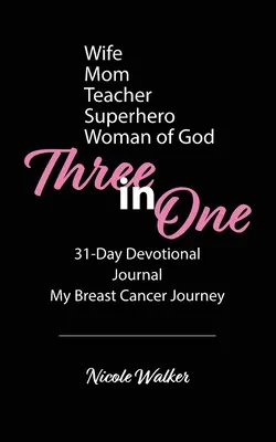 Trois en un : un dévotionnel de 31 jours, un journal et mon voyage contre le cancer du sein - Three in One: 31-Day Devotional, Journal & My Breast Cancer Journey