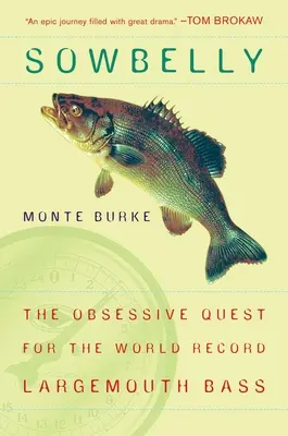 Sowbelly - La quête obsessionnelle du record mondial de l'achigan à grande bouche - Sowbelly - The Obsessive Quest for the World-Record Largemouth Bass