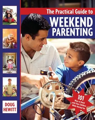 Le guide pratique de l'éducation en fin de semaine : 101 façons de tisser des liens avec vos enfants tout en vous amusant - The Practical Guide to Weekend Parenting: 101 Ways to Bond with Your Children While Having Fun