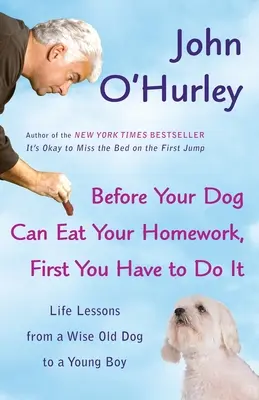 Avant que votre chien ne mange vos devoirs, vous devez d'abord les faire : Leçons de vie d'un vieux chien sage à un jeune garçon - Before Your Dog Can Eat Your Homework, First You Have to Do It: Life Lessons from a Wise Old Dog to a Young Boy