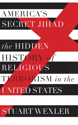 Le djihad secret de l'Amérique : L'histoire cachée du terrorisme religieux aux États-Unis - America's Secret Jihad: The Hidden History of Religious Terrorism in the United States