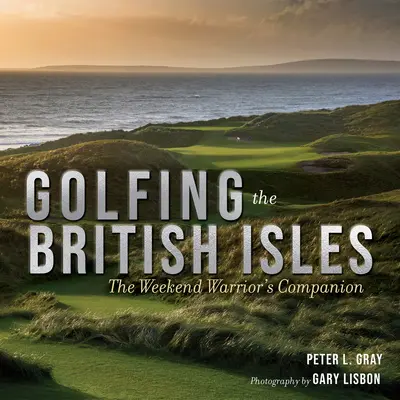 Golfing the British Isles : Le compagnon du guerrier du week-end - Golfing the British Isles: The Weekend Warrior's Companion