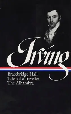 Washington Irving : Bracebridge Hall, Contes d'un voyageur, L'Alhambra (LOA #52) - Washington Irving: Bracebridge Hall, Tales of a Traveller, The Alhambra (LOA #52