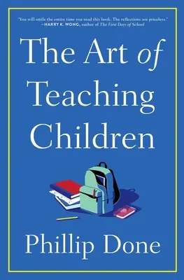 L'art d'enseigner aux enfants : Tout ce que j'ai appris d'une vie passée en classe - The Art of Teaching Children: All I Learned from a Lifetime in the Classroom