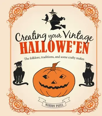 Créer votre Hallowe'en vintage : Le folklore, les traditions et quelques créations artisanales - Creating Your Vintage Hallowe'en: The Folklore, Traditions, and Some Crafty Makes