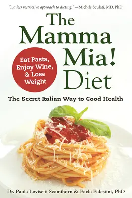 Le régime Mamma Mia ! Diet : Le secret de la santé à l'italienne - Manger des pâtes, déguster du vin et perdre du poids - The Mamma Mia! Diet: The Secret Italian Way to Good Health - Eat Pasta, Enjoy Wine, & Lose Weight