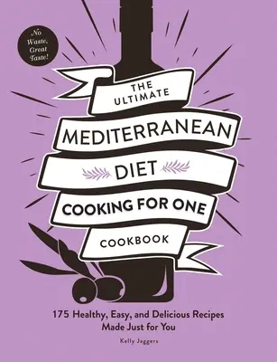 The Ultimate Mediterranean Diet Cooking for One Cookbook : 175 recettes saines, faciles et délicieuses faites spécialement pour vous - The Ultimate Mediterranean Diet Cooking for One Cookbook: 175 Healthy, Easy, and Delicious Recipes Made Just for You