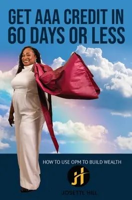 Obtenir un crédit AAA en 60 jours : comment utiliser l'OPM pour créer de la richesse - Get AAA Credit in 60 Days: How to Use OPM To Build Wealth