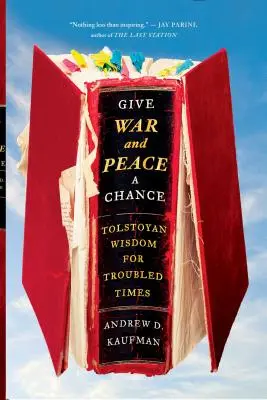 Donner une chance à la guerre et à la paix : La sagesse tolstoïenne pour les temps troublés - Give War and Peace a Chance: Tolstoyan Wisdom for Troubled Times