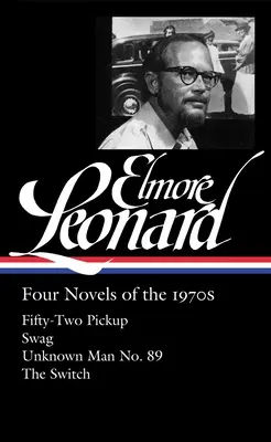 Elmore Leonard : Quatre romans des années 1970 (Loa #255) : Fifty-Two Pickup / Swag / Unknown Man No. 89 / The Switch - Elmore Leonard: Four Novels of the 1970s (Loa #255): Fifty-Two Pickup / Swag / Unknown Man No. 89 / The Switch