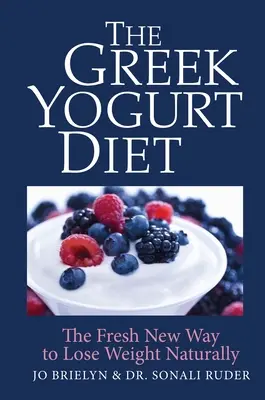 The Greek Yogurt Diet : La nouvelle façon de perdre du poids naturellement - The Greek Yogurt Diet: The Fresh New Way to Lose Weight Naturally