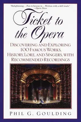 Ticket pour l'opéra : Découvrir et explorer 100 œuvres célèbres, l'histoire, la tradition et les chanteurs, avec des enregistrements recommandés - Ticket to the Opera: Discovering and Exploring 100 Famous Works, History, Lore, and Singers, with Recommended Recordings