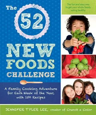 52 New Foods Challenge - Une aventure culinaire familiale pour chaque semaine de l'année, avec 150 recettes - 52 New Foods Challenge - A Family Cooking Adventure for Each Week of the Year, with 150 Recipes