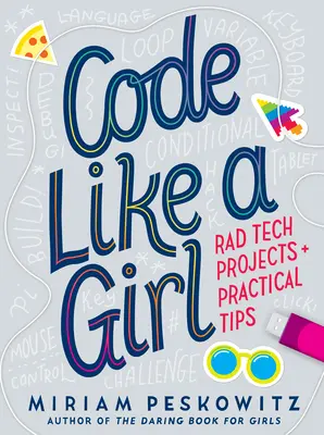 Codez comme une fille : Des projets technologiques radicaux et des conseils pratiques - Code Like a Girl: Rad Tech Projects and Practical Tips