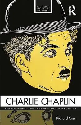 Charlie Chaplin : Une biographie politique de la Grande-Bretagne victorienne à l'Amérique moderne - Charlie Chaplin: A Political Biography from Victorian Britain to Modern America