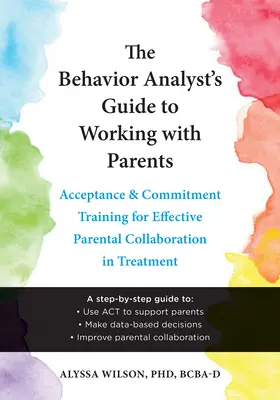 Le guide de l'analyste du comportement pour travailler avec les parents : La formation à l'acceptation et à l'engagement pour une collaboration parentale efficace dans le traitement - The Behavior Analyst's Guide to Working with Parents: Acceptance and Commitment Training for Effective Parental Collaboration in Treatment