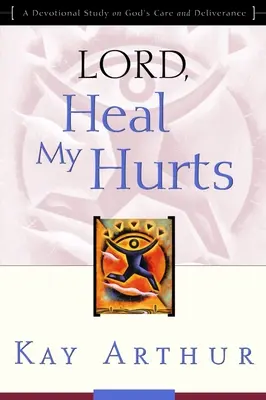 Seigneur, guéris mes blessures : Une étude dévotionnelle sur les soins et la délivrance de Dieu - Lord, Heal My Hurts: A Devotional Study on God's Care and Deliverance