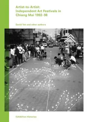 D'artiste à artiste : Festivals d'art indépendants à Chiang Mai 1992-98 : Exhibition Histories Vol. 9 - Artist-To-Artist: Independent Art Festivals in Chiang Mai 1992-98: Exhibition Histories Vol. 9