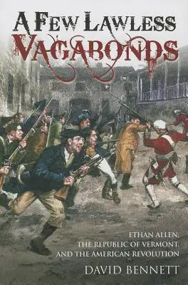 Quelques vagabonds sans foi ni loi : Ethan Allen, la République du Vermont et la Révolution américaine - A Few Lawless Vagabonds: Ethan Allen, the Republic of Vermont, and the American Revolution